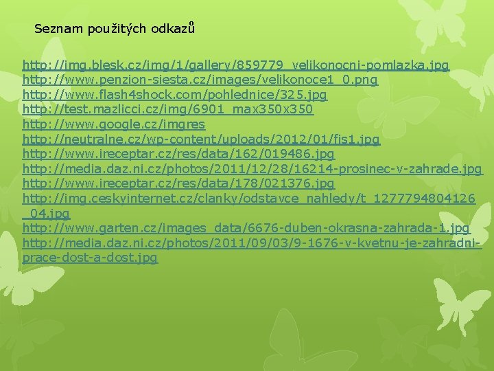 Seznam použitých odkazů http: //img. blesk. cz/img/1/gallery/859779_velikonocni-pomlazka. jpg http: //www. penzion-siesta. cz/images/velikonoce 1_0. png