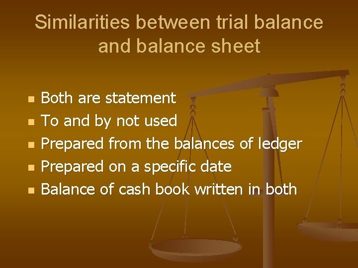 Similarities between trial balance and balance sheet n n n Both are statement To