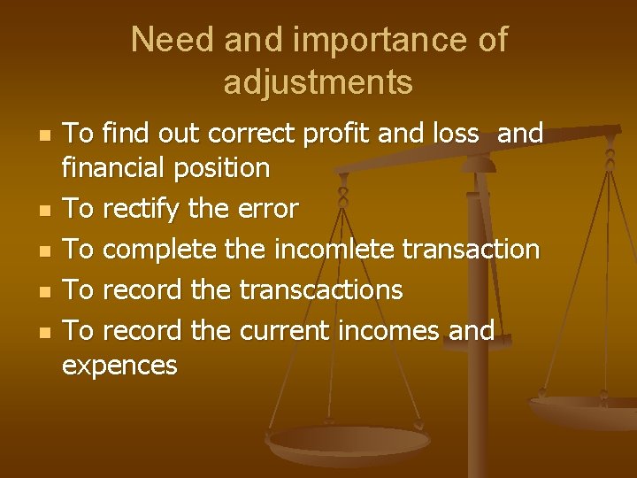 Need and importance of adjustments n n n To find out correct profit and