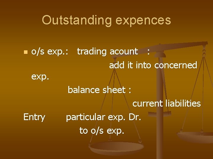Outstanding expences o/s exp. : trading acount : add it into concerned exp. balance