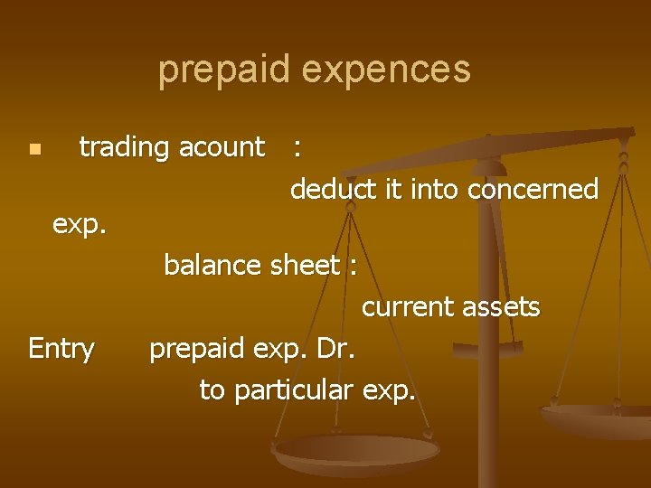 prepaid expences trading acount : deduct it into concerned exp. balance sheet : current
