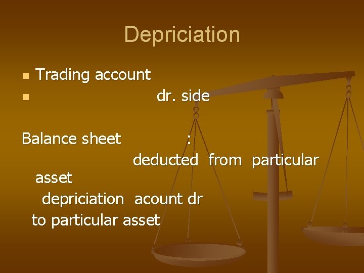 Depriciation n Trading account dr. side n Balance sheet : deducted from particular asset