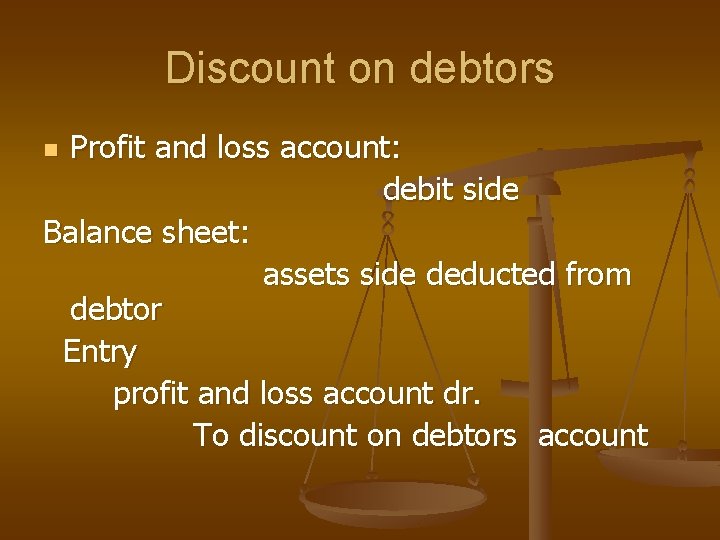 Discount on debtors Profit and loss account: debit side Balance sheet: assets side deducted