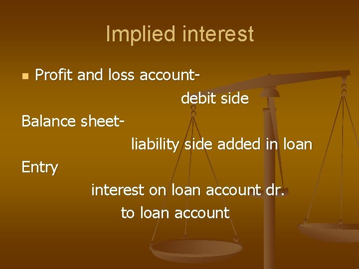 Implied interest Profit and loss accountdebit side Balance sheetliability side added in loan Entry