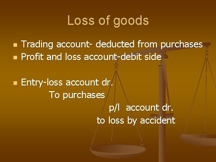 Loss of goods n n n Trading account- deducted from purchases Profit and loss