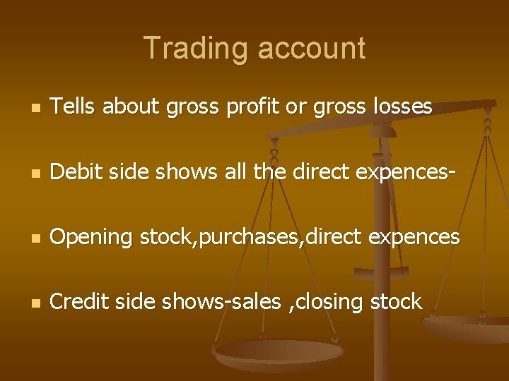 Trading account n Tells about gross profit or gross losses n Debit side shows