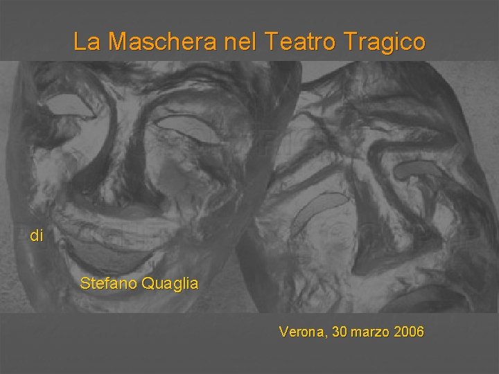 La Maschera nel Teatro Tragico di Stefano Quaglia Verona, 30 marzo 2006 