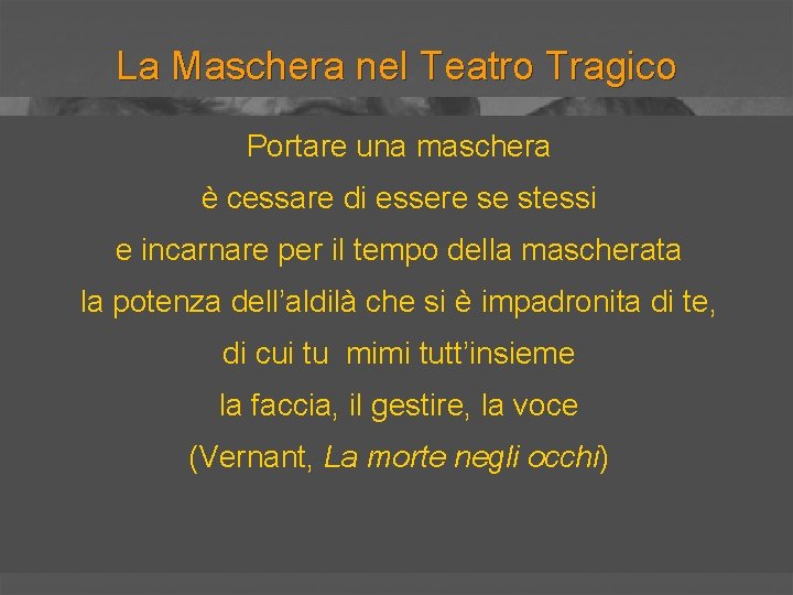 La Maschera nel Teatro Tragico Portare una maschera è cessare di essere se stessi