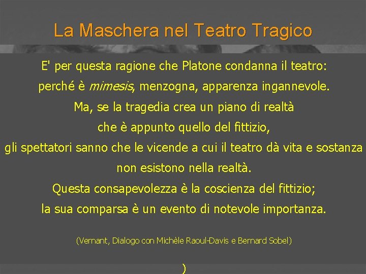 La Maschera nel Teatro Tragico E' per questa ragione che Platone condanna il teatro: