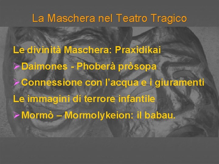 La Maschera nel Teatro Tragico Le divinità Maschera: Praxìdikai Ø Daimones - Phoberà pròsopa