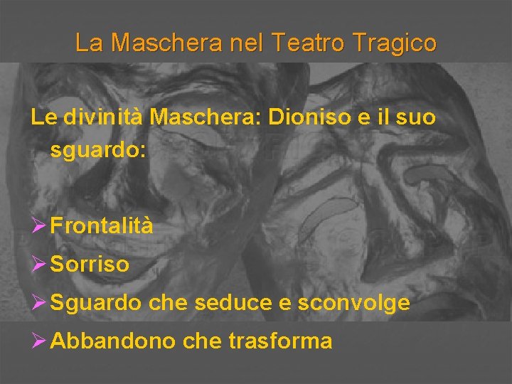 La Maschera nel Teatro Tragico Le divinità Maschera: Dioniso e il suo sguardo: Ø