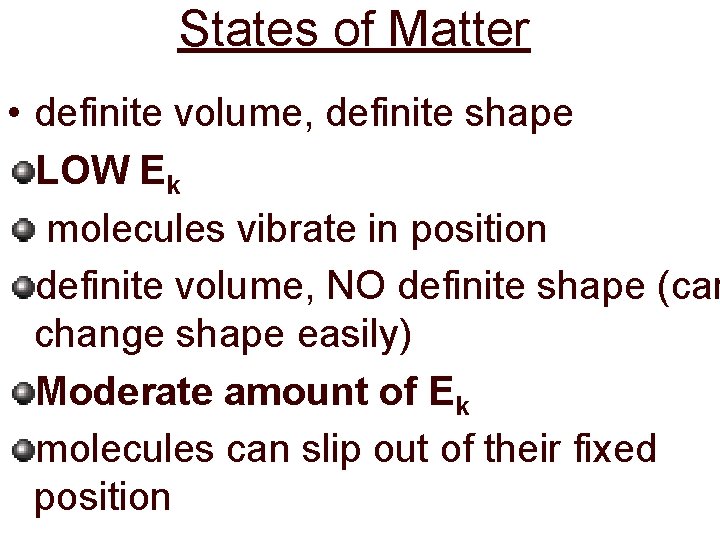 States of Matter • definite volume, definite shape LOW Ek molecules vibrate in position