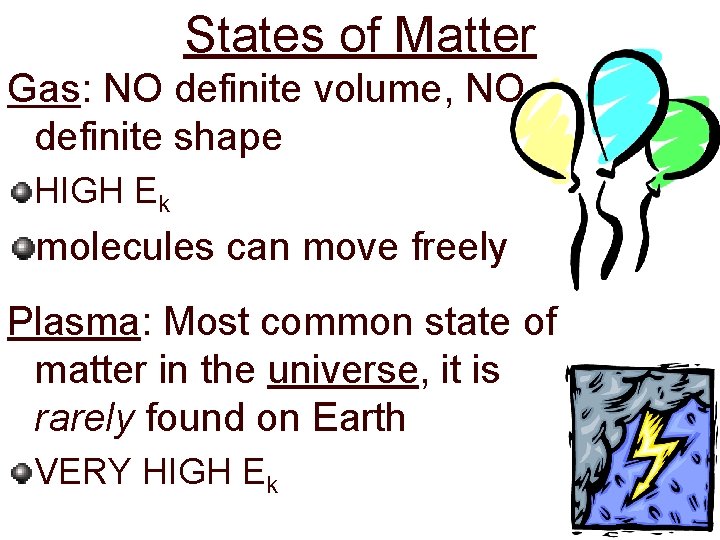 States of Matter Gas: NO definite volume, NO definite shape HIGH Ek molecules can