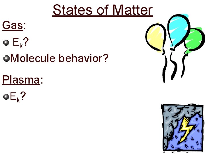 States of Matter Gas: Ek? Molecule behavior? Plasma: Ek? 