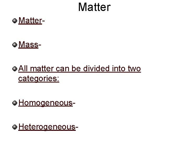 Matter. Mass. All matter can be divided into two categories: Homogeneous. Heterogeneous- 