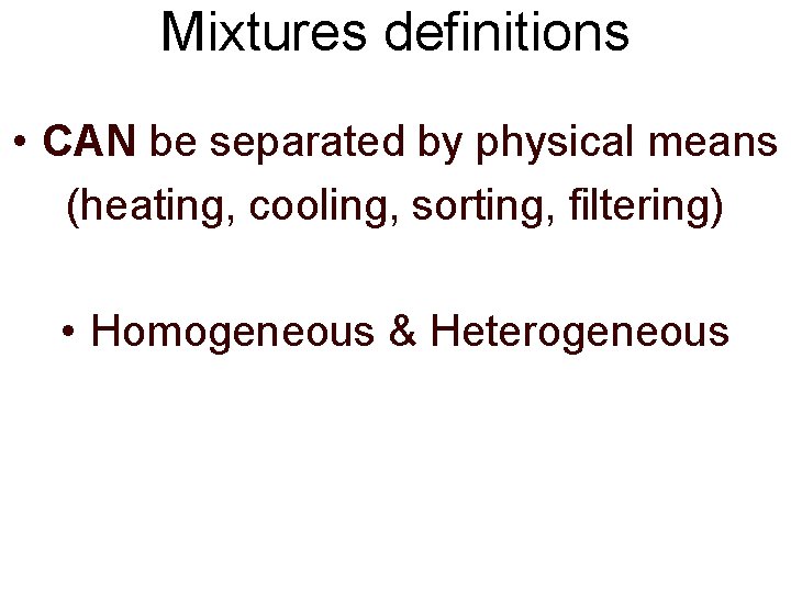 Mixtures definitions • CAN be separated by physical means (heating, cooling, sorting, filtering) •