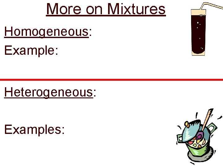 More on Mixtures Homogeneous: Example: Heterogeneous: Examples: 