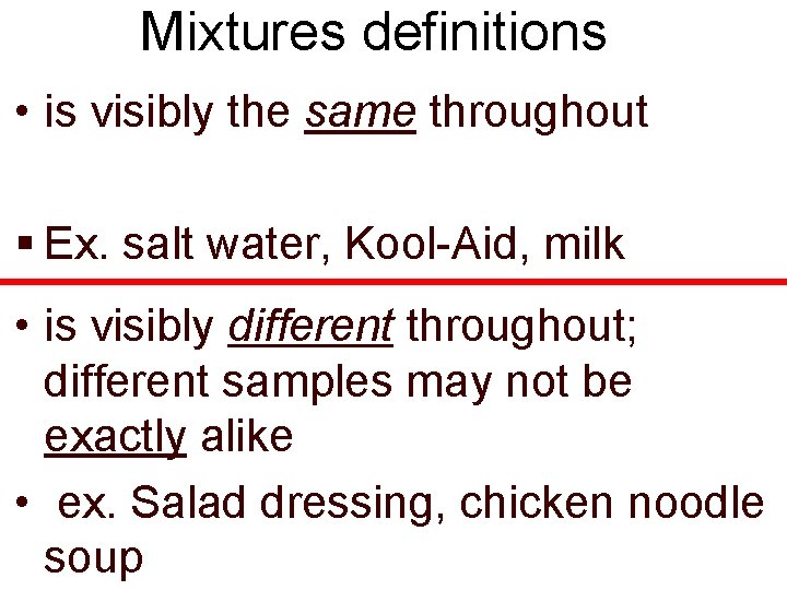 Mixtures definitions • is visibly the same throughout § Ex. salt water, Kool-Aid, milk