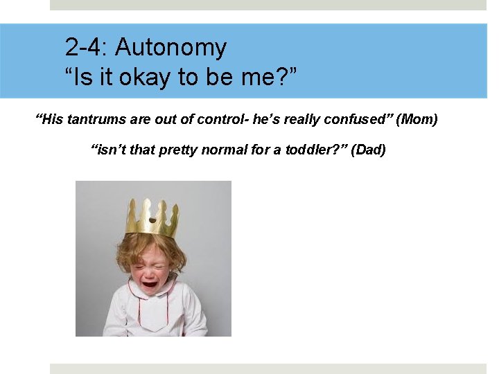 2 -4: Autonomy “Is it okay to be me? ” “His tantrums are out