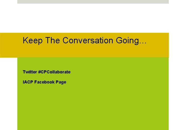 Keep The Conversation Going… Twitter #CPCollaborate IACP Facebook Page 