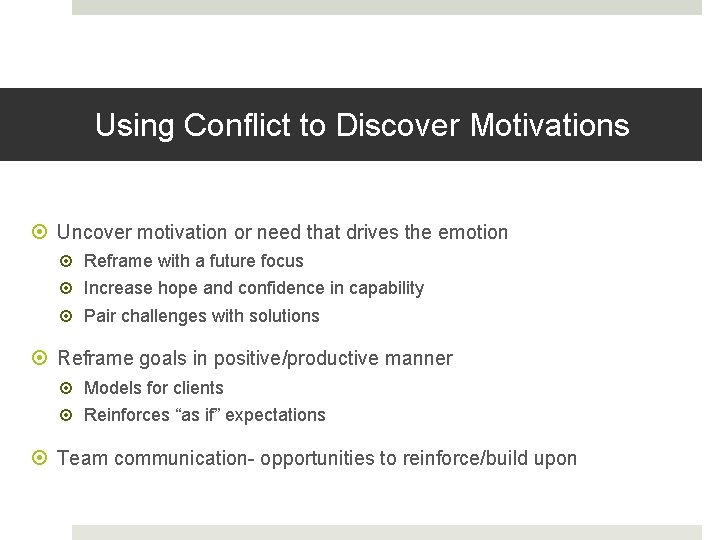 Using Conflict to Discover Motivations Uncover motivation or need that drives the emotion Reframe