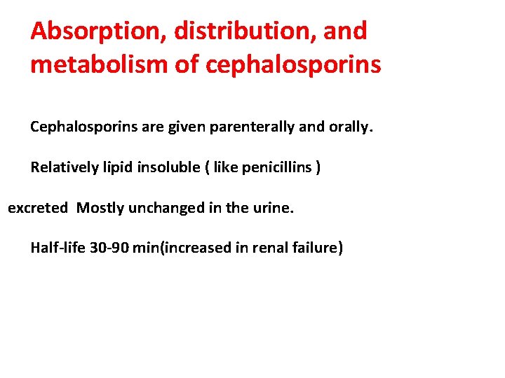 Absorption, distribution, and metabolism of cephalosporins Cephalosporins are given parenterally and orally. Relatively lipid