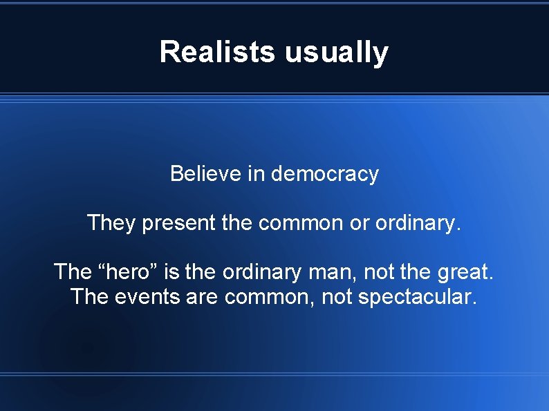 Realists usually Believe in democracy They present the common or ordinary. The “hero” is