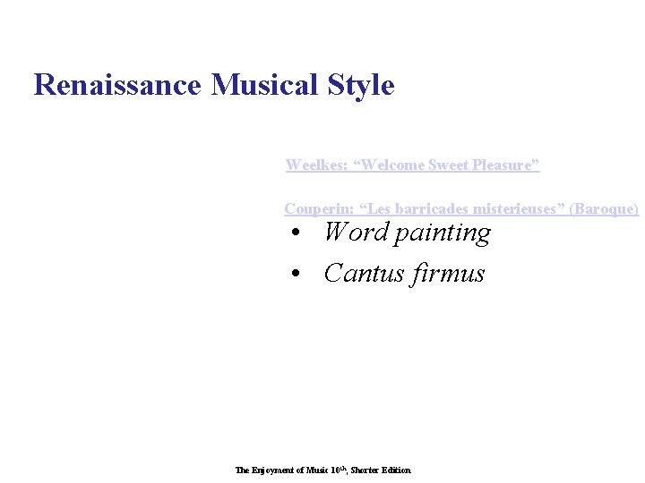 Renaissance Musical Style Weelkes: “Welcome Sweet Pleasure” Couperin: “Les barricades misterieuses” (Baroque) • Word