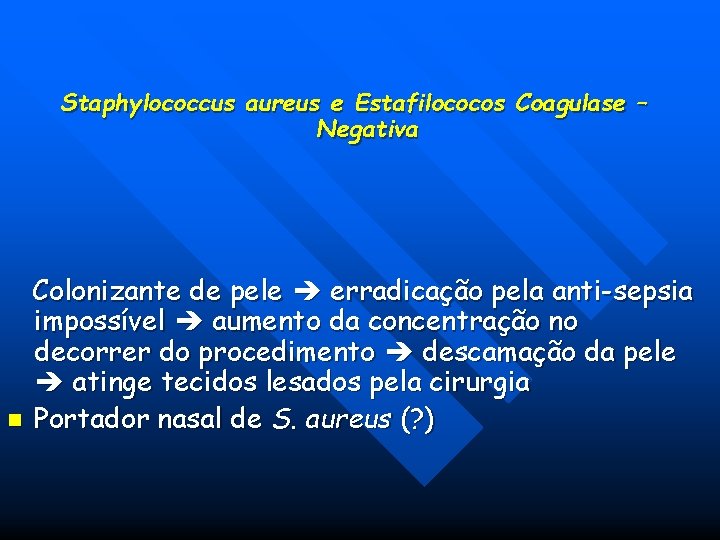 Staphylococcus aureus e Estafilococos Coagulase – Negativa Colonizante de pele erradicação pela anti-sepsia impossível Staphylococcus aureus e Estafilococos Coagulase – Negativa Colonizante de pele erradicação pela anti-sepsia impossível