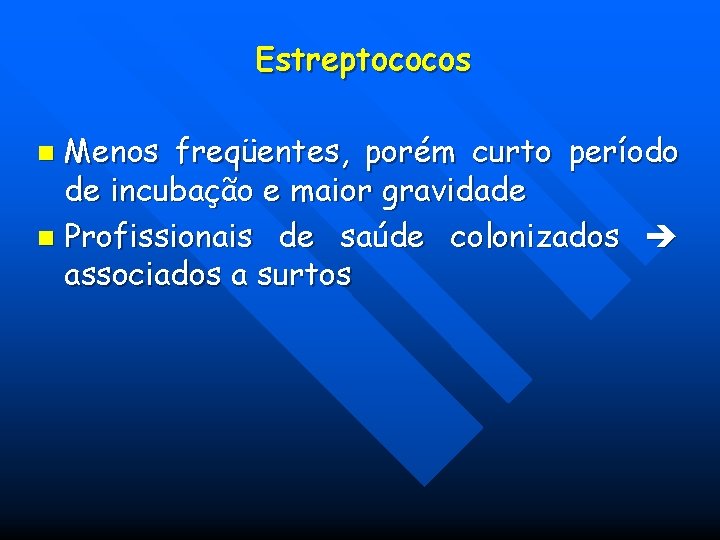 Estreptococos Menos freqüentes, porém curto período de incubação e maior gravidade n Profissionais de Estreptococos Menos freqüentes, porém curto período de incubação e maior gravidade n Profissionais de