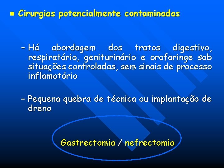 n Cirurgias potencialmente contaminadas – Há abordagem dos tratos digestivo, respiratório, geniturinário e orofaringe n Cirurgias potencialmente contaminadas – Há abordagem dos tratos digestivo, respiratório, geniturinário e orofaringe