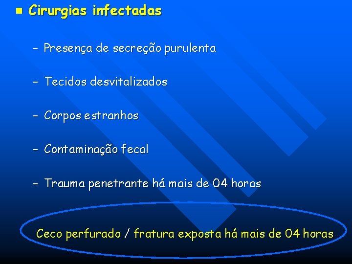 n Cirurgias infectadas – Presença de secreção purulenta – Tecidos desvitalizados – Corpos estranhos n Cirurgias infectadas – Presença de secreção purulenta – Tecidos desvitalizados – Corpos estranhos