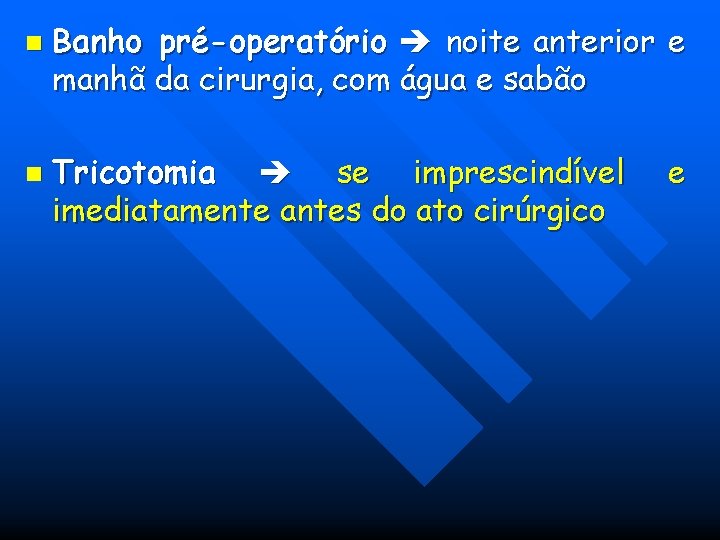n n Banho pré-operatório noite anterior e manhã da cirurgia, com água e sabão n n Banho pré-operatório noite anterior e manhã da cirurgia, com água e sabão