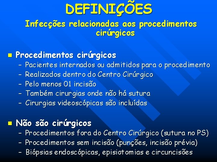DEFINIÇÕES Infecções relacionadas aos procedimentos cirúrgicos n Procedimentos cirúrgicos – – – n Pacientes DEFINIÇÕES Infecções relacionadas aos procedimentos cirúrgicos n Procedimentos cirúrgicos – – – n Pacientes