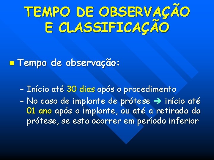TEMPO DE OBSERVAÇÃO E CLASSIFICAÇÃO n Tempo de observação: – Início até 30 dias TEMPO DE OBSERVAÇÃO E CLASSIFICAÇÃO n Tempo de observação: – Início até 30 dias