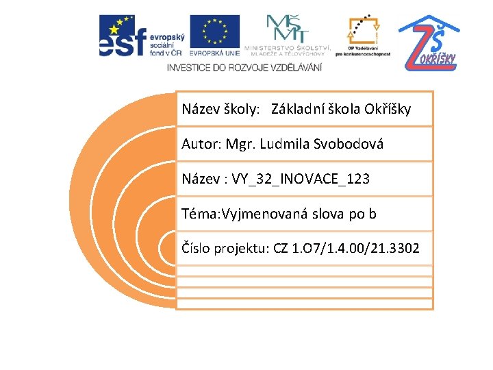 Název školy: Základní škola Okříšky Autor: Mgr. Ludmila Svobodová Název : VY_32_INOVACE_123 Téma: Vyjmenovaná