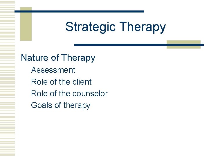 Strategic Therapy Nature of Therapy Assessment Role of the client Role of the counselor