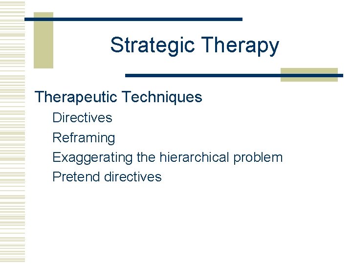 Strategic Therapy Therapeutic Techniques Directives Reframing Exaggerating the hierarchical problem Pretend directives 