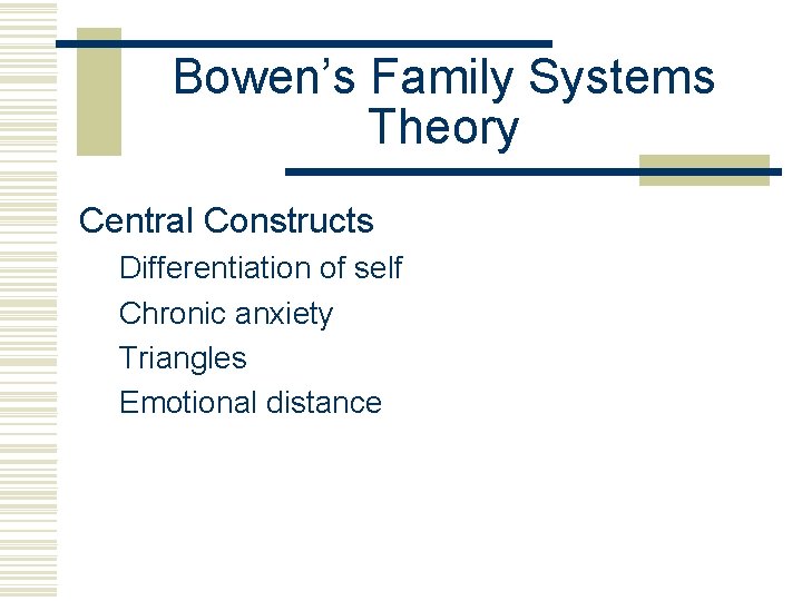 Bowen’s Family Systems Theory Central Constructs Differentiation of self Chronic anxiety Triangles Emotional distance
