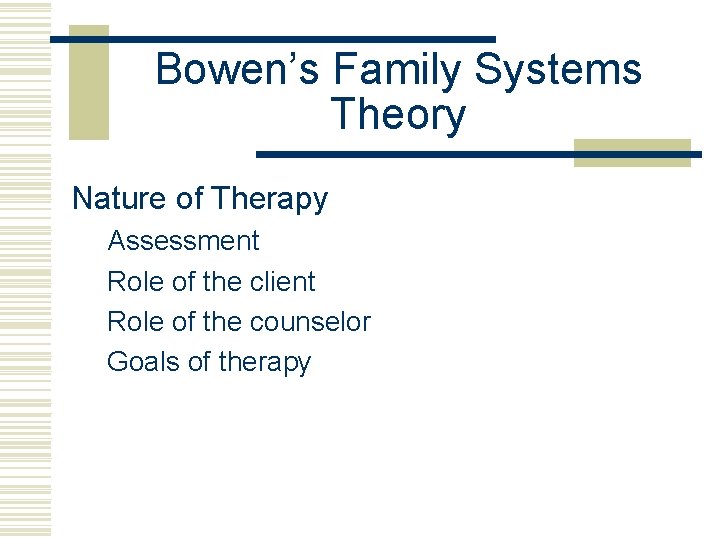 Bowen’s Family Systems Theory Nature of Therapy Assessment Role of the client Role of
