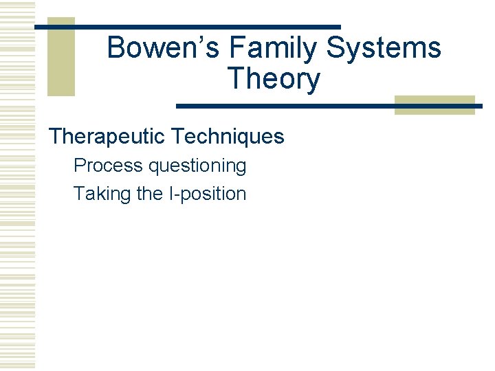 Bowen’s Family Systems Theory Therapeutic Techniques Process questioning Taking the I-position 
