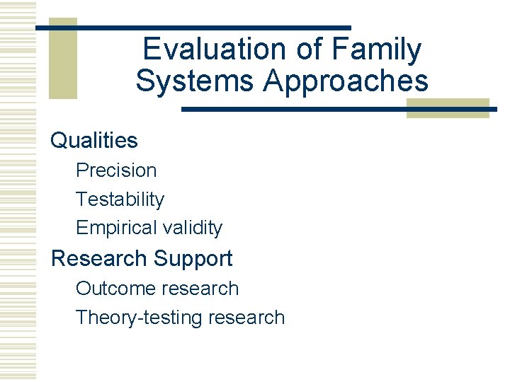 Evaluation of Family Systems Approaches Qualities Precision Testability Empirical validity Research Support Outcome research
