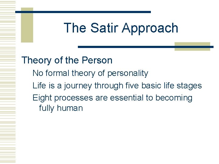 The Satir Approach Theory of the Person No formal theory of personality Life is