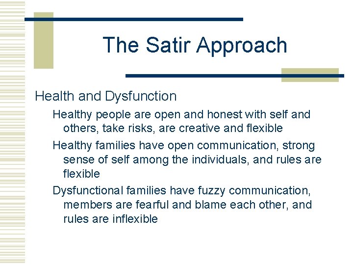 The Satir Approach Health and Dysfunction Healthy people are open and honest with self