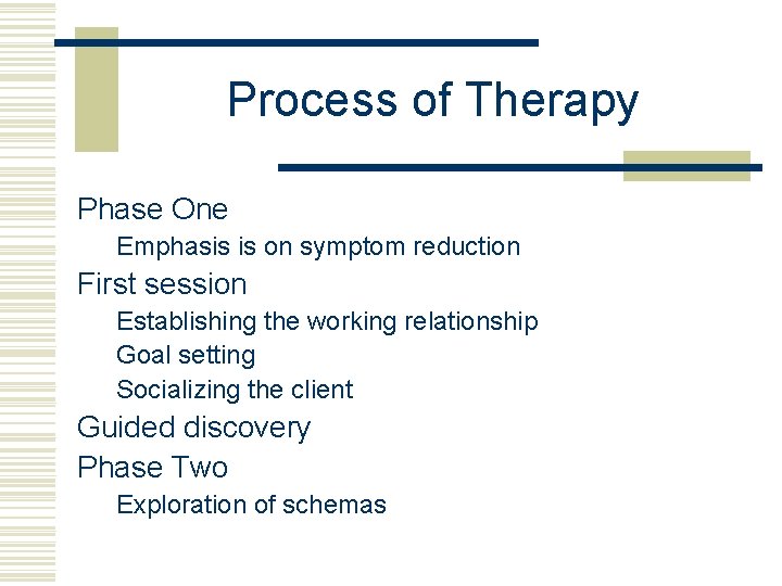 Process of Therapy Phase One Emphasis is on symptom reduction First session Establishing the