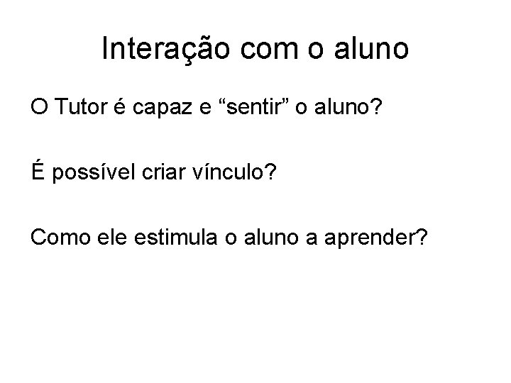 Interação com o aluno O Tutor é capaz e “sentir” o aluno? É possível