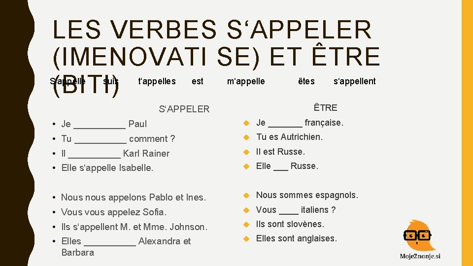 LES VERBES S‘APPELER (IMENOVATI SE) ET ÊTRE (BITI) S‘appelle suis t‘appelles est m‘appelle êtes