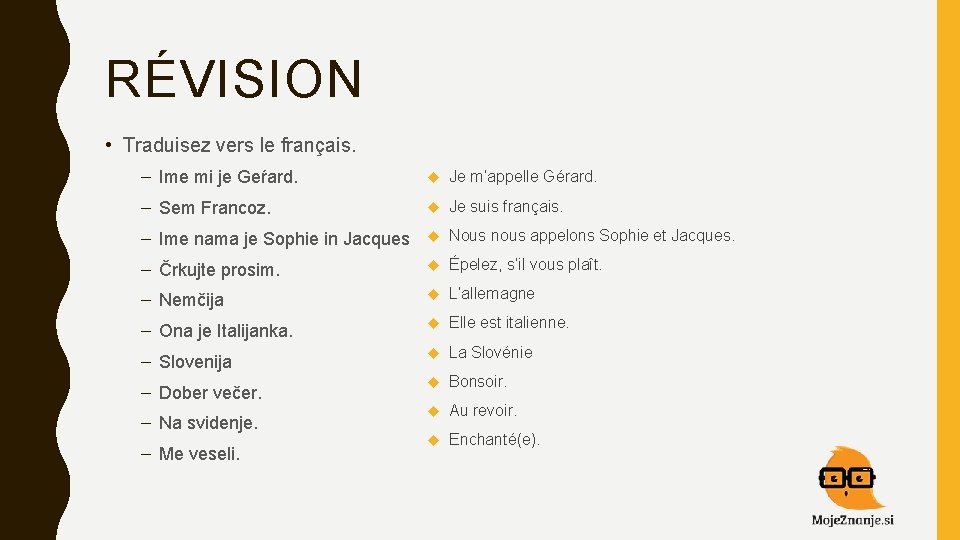 RÉVISION • Traduisez vers le français. – Ime mi je Geŕard. Je m‘appelle Gérard.