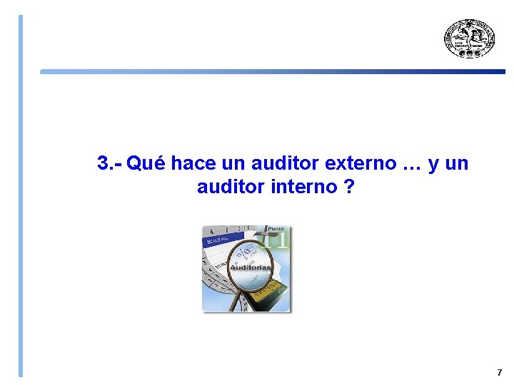 3. - Qué hace un auditor externo … y un auditor interno ? 7