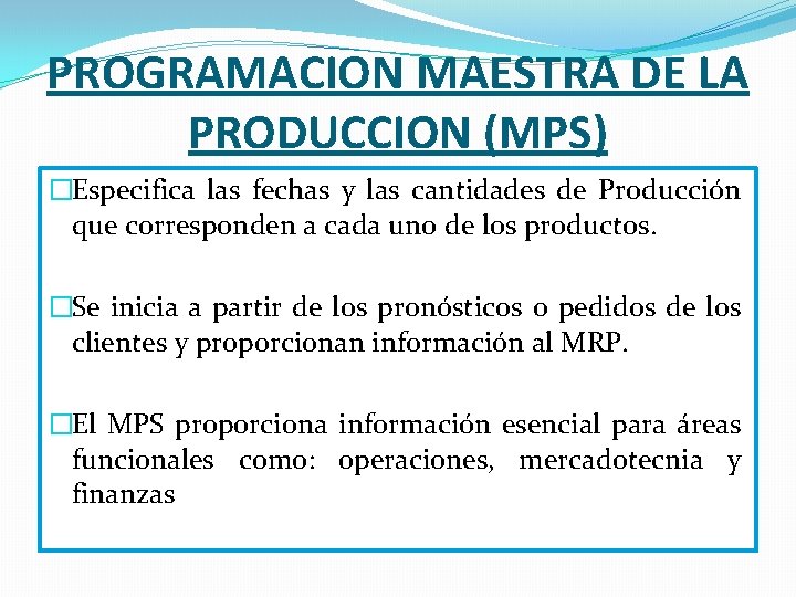 PROGRAMACION MAESTRA DE LA PRODUCCION (MPS) �Especifica las fechas y las cantidades de Producción